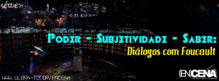 Poder - Subjetividade - Saber: diálogos com Foucault
